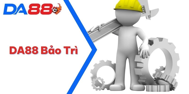 DA88 Bảo Trì | Nguyên Nhân Và Lý Do Nhà Cái Thực Hiện 6 DA88 Bảo Trì
