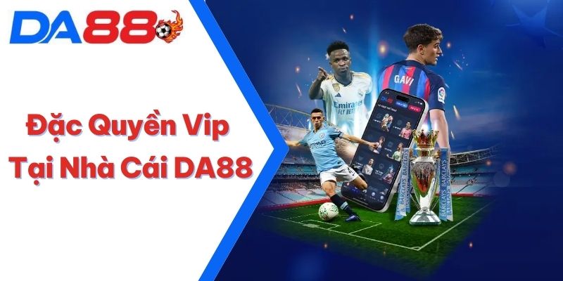 Đặc Quyền Vip Tại Nhà Cái DA88 - Sự Kiện Hấp Dẫn Nhất 2025 5 Đặc Quyền Vip Tại Nhà Cái DA88