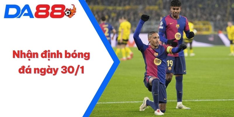 Nhận định bóng đá ngày 30/1: Cơ hội cuối tại Champions League 1 Nhận định bóng đá ngày 30/1